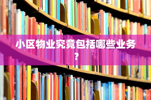 小区物业究竟包括哪些业务？